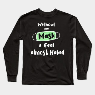 Without My covid Mask I feel Almost Naked Long Sleeve T-Shirt